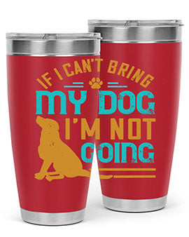 If I Cant Bring My Dog Im Not Going Style 183#- dog- Tumbler