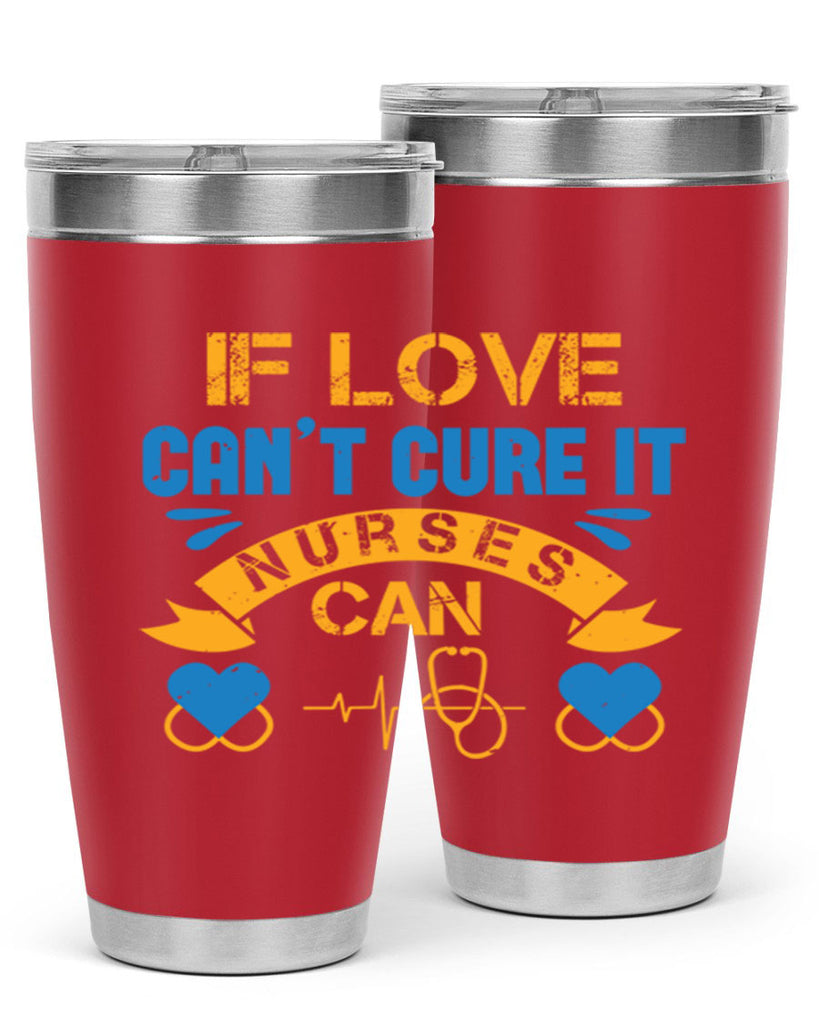 If love can’t cure it Nurses can Style 311#- nurse- tumbler