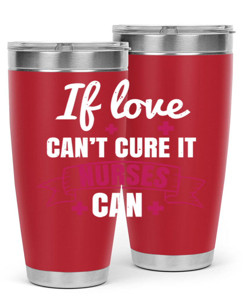 If love can’t cure it nurses can Style 313#- nurse- tumbler