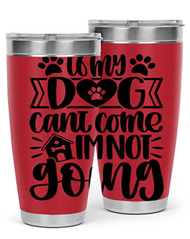 If my Dog Cant Come Im not Going Style 19#- dog- Tumbler