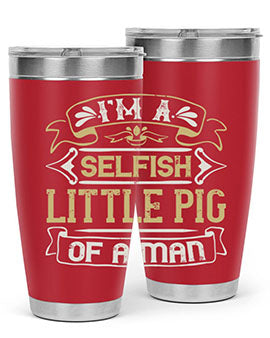 Im a selfish little pig of a mann Style 60#- pig- Tumbler