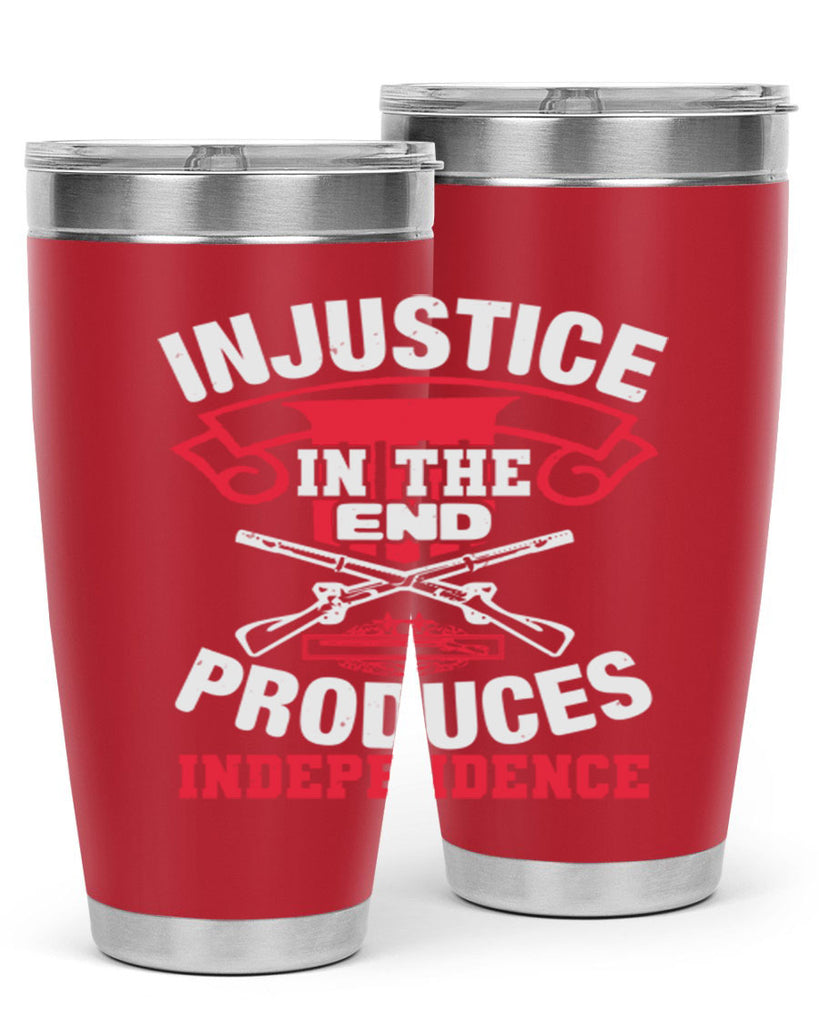 Injustice in the end produces independence Style 31#- Fourt Of July- Tumbler