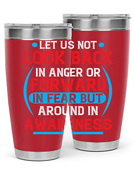 Let us not look back in anger or forward in fear but around in awareness Style 36#- self awareness- Tumbler