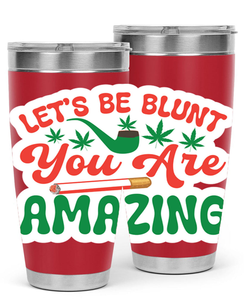 Lets Be Blunt You Are Amazing 183#- marijuana- Tumbler