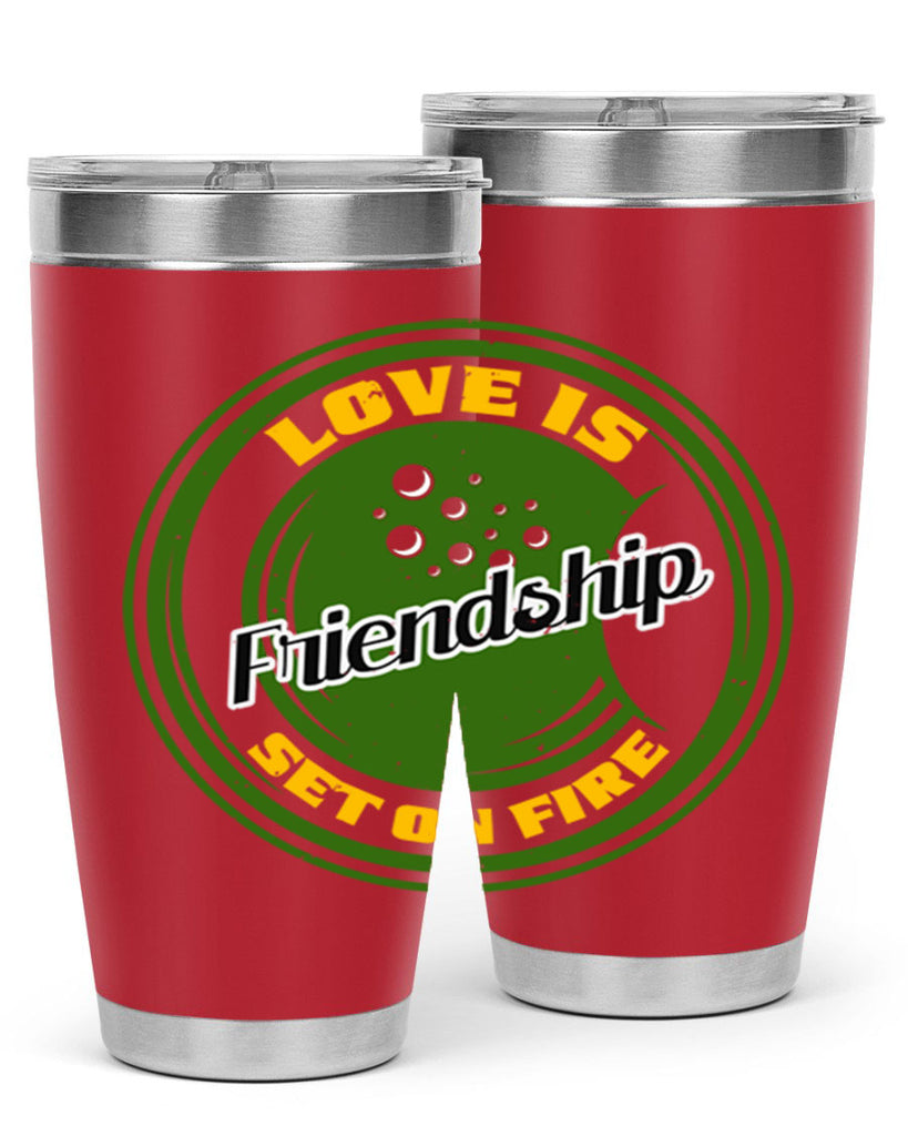 Love is friendship set on fire Style 84#- Best Friend- Tumbler