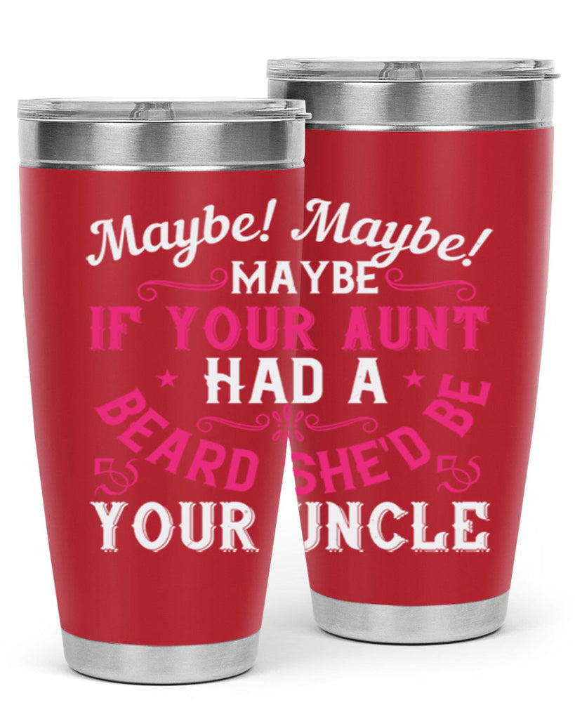 Maybe Maybe Maybe if your aunt had a beard shed be your uncle Style 39#- aunt- Tumbler