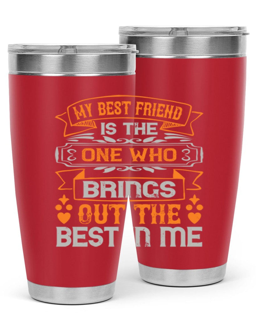 My best friend is the one who brings out the best in me Style 67#- Best Friend- Tumbler