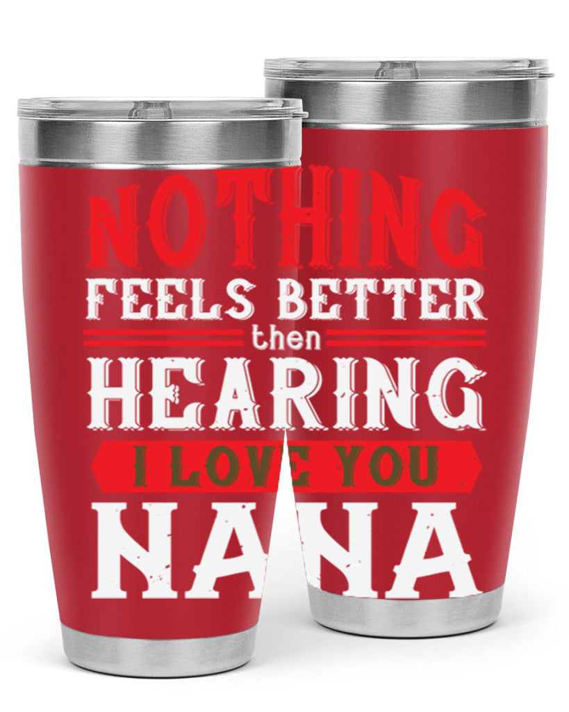 NOTHING feels better then hearing 5#- grandma - nana- Tumbler