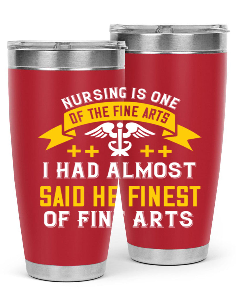 Nursing is one of the Fine Arts I had almost said he finest of Fine Arts Style 276#- nurse- tumbler