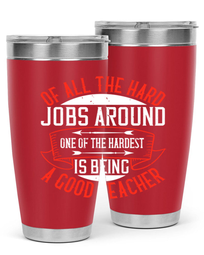Of all the hard jobs around one of the hardest is being a good teacher Style 90#- teacher- tumbler
