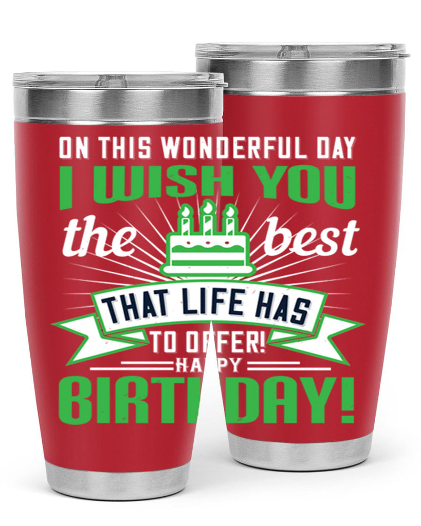 On this wonderful day I wish you the best that life has to offer Happy birthday Style 49#- birthday- tumbler