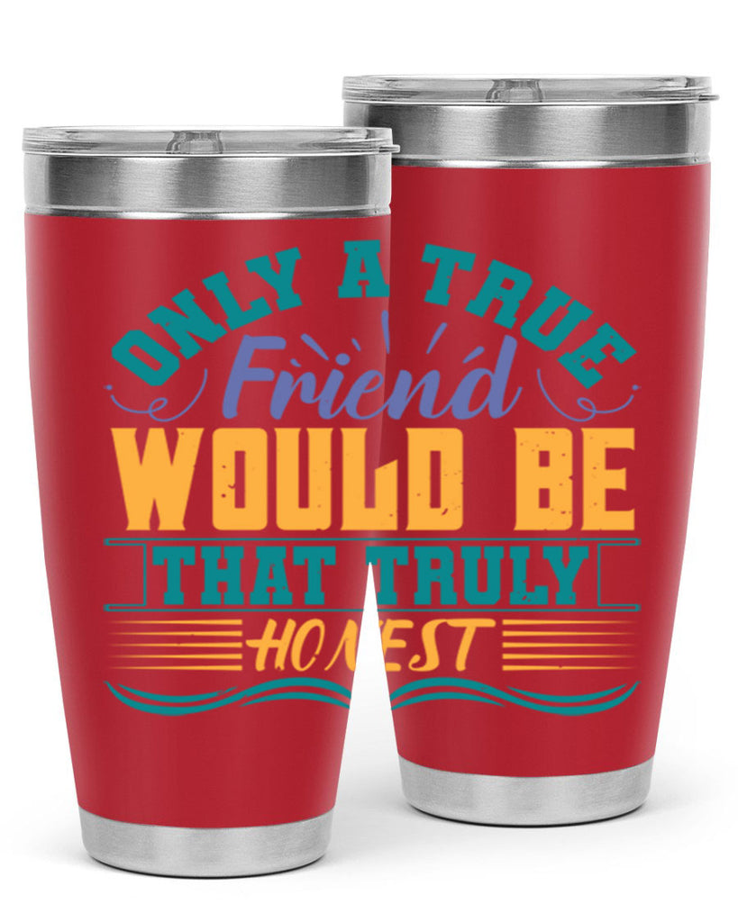 Only a true friend would be that truly honest Style 72#- Best Friend- Tumbler