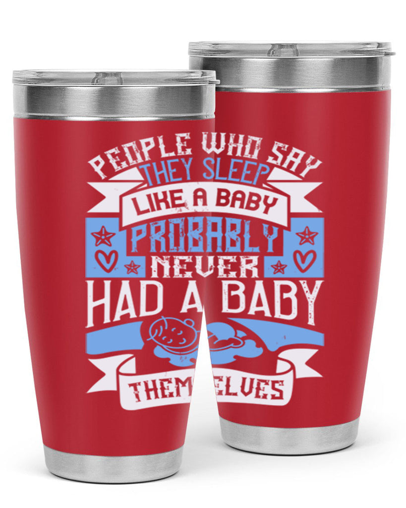 People who say they sleep like a baby probably never had a baby themselves Style 111#- baby- tumbler