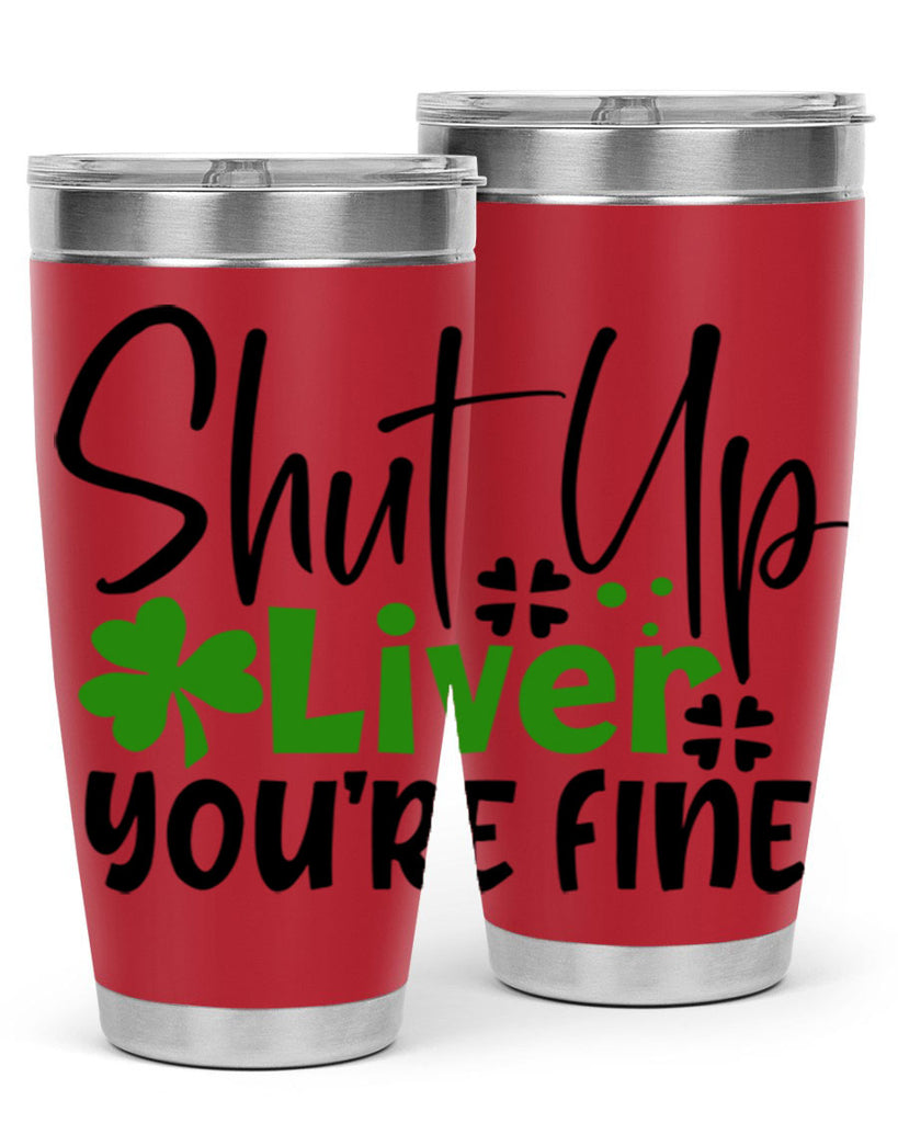 Shut Up Liver Youre Fine Style 146#- St Patricks Day- Tumbler