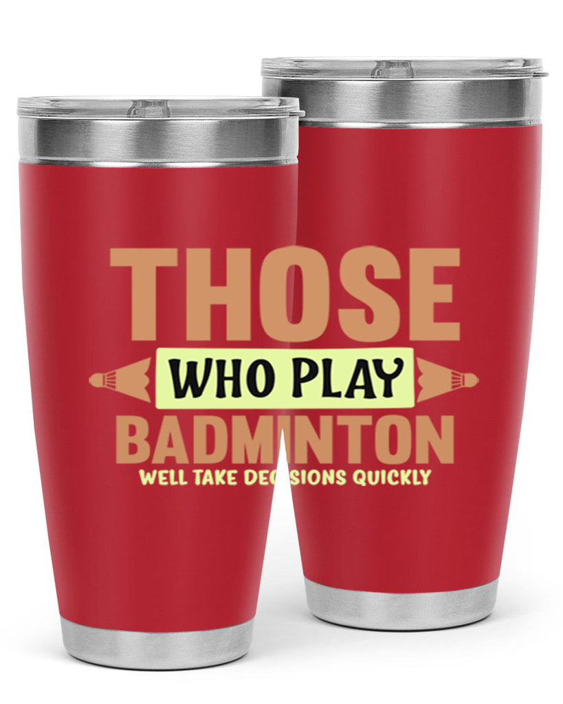 THOSE WHO PLAY BADMINTON WELL TAKE DECISIONS QUICKLY 140#- badminton- Tumbler