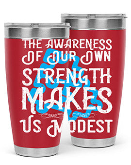 The awareness of our own strength makes us modest Style 26#- self awareness- Tumbler