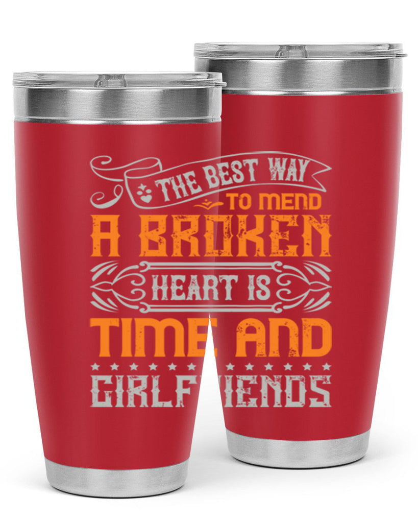 The best way to mend a broken heart is time and girlfriends Style 38#- Best Friend- Tumbler