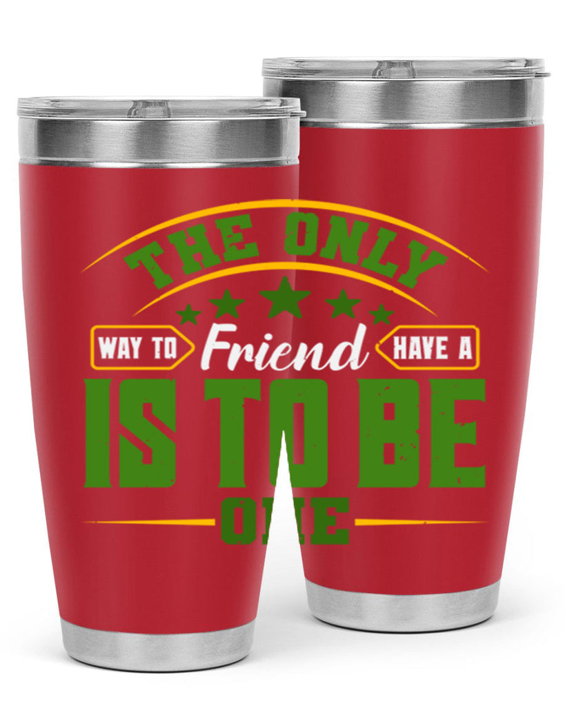 The only way to have a friend is to be one Style 44#- Best Friend- Tumbler