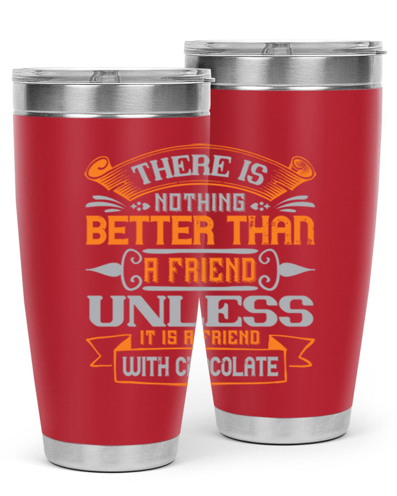 There is nothing better than a friend unless it is a friend with chocolate Style 30#- Best Friend- Tumbler