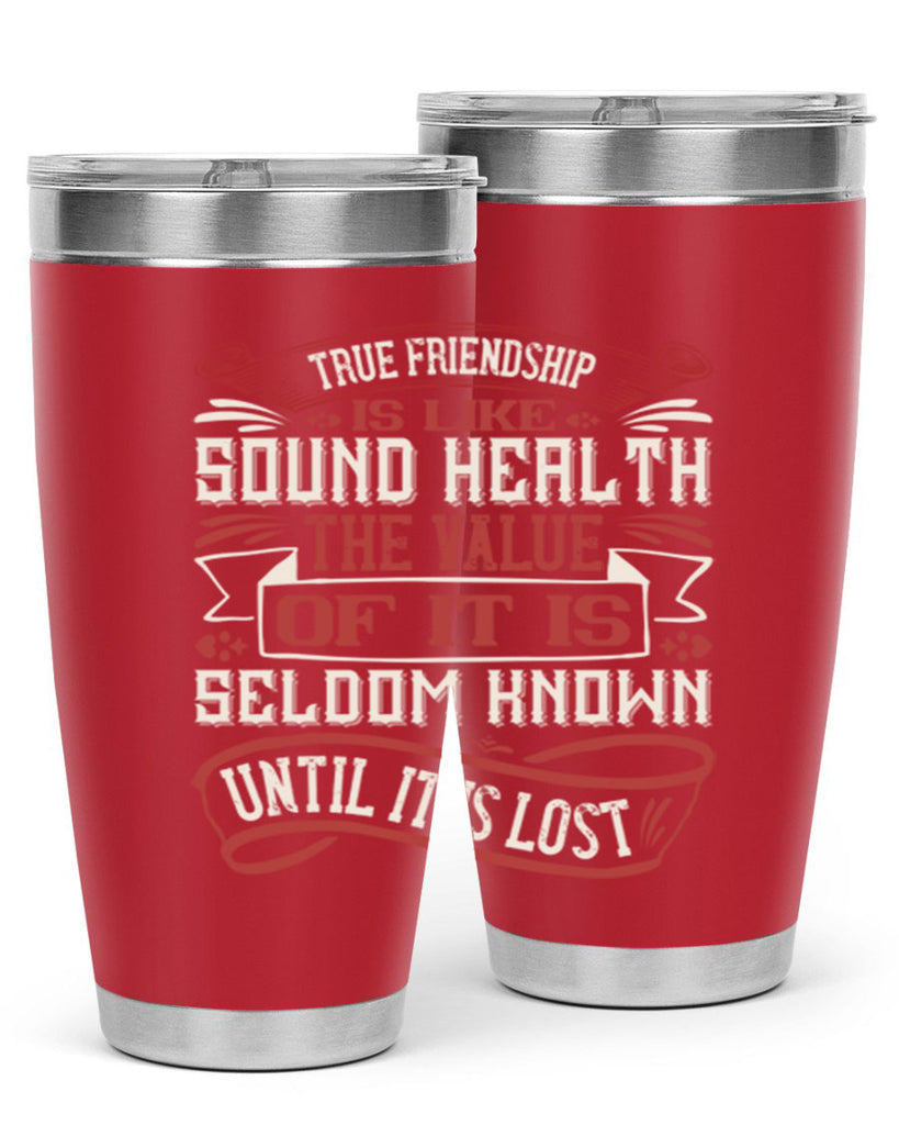 True friendship is like sound health the value of it is seldom known until it is lost Style 18#- Best Friend- Tumbler