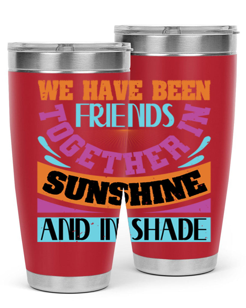 We have been friends together in sunshine and in shade Style 27#- Best Friend- Tumbler