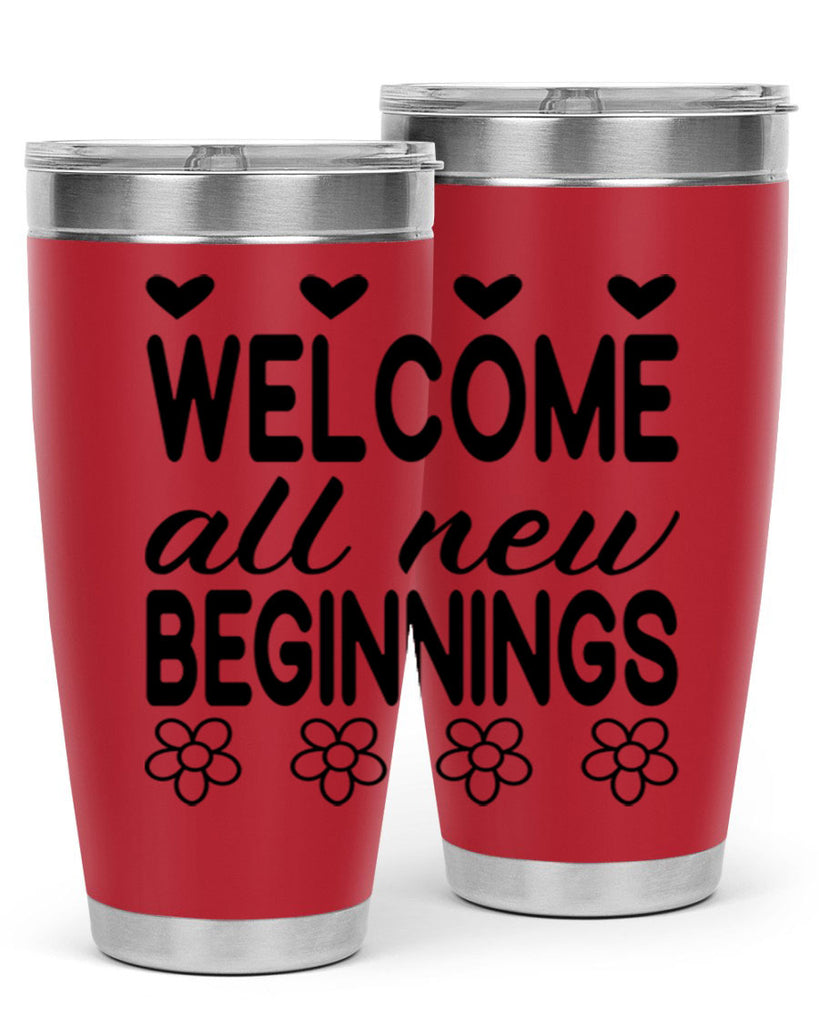 Welcome all new beginnings  593#- spring- Tumbler