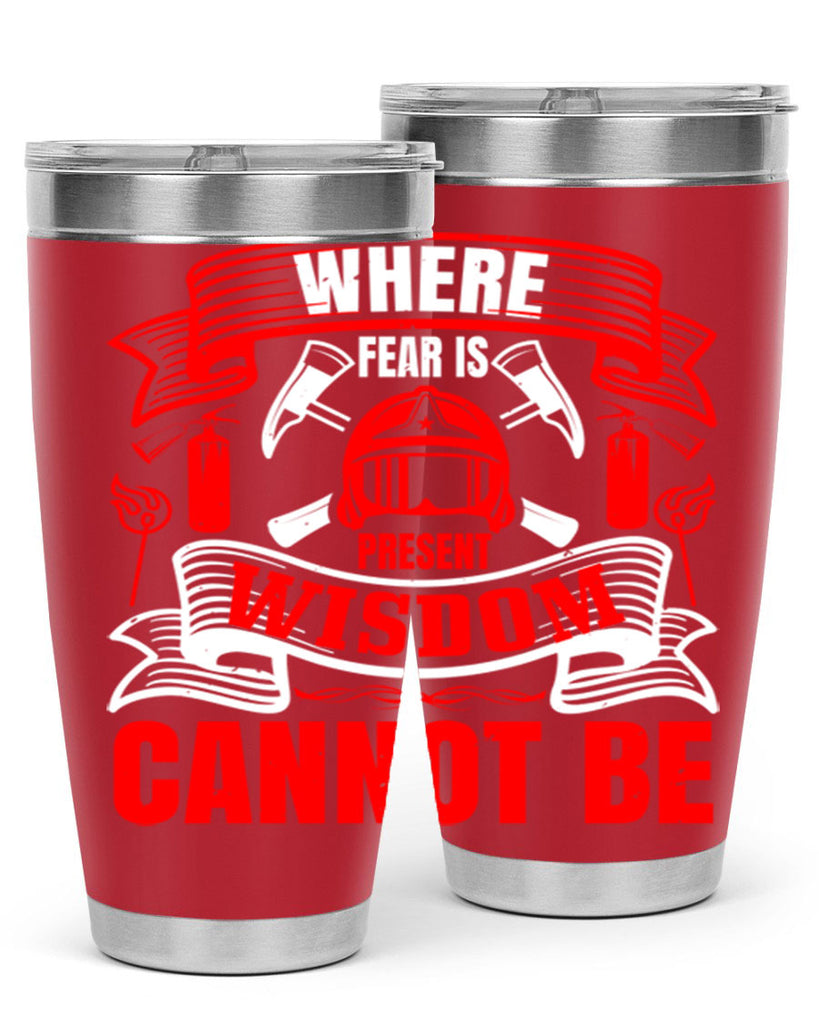 Where fear is present wisdom cannot be Style 6#- fire fighter- tumbler