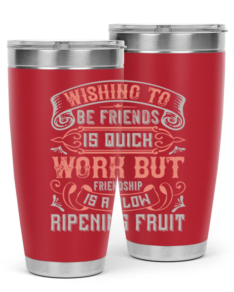 Wishing to be friends is quick work but friendship is a slow ripening fruit Style 14#- Best Friend- Tumbler