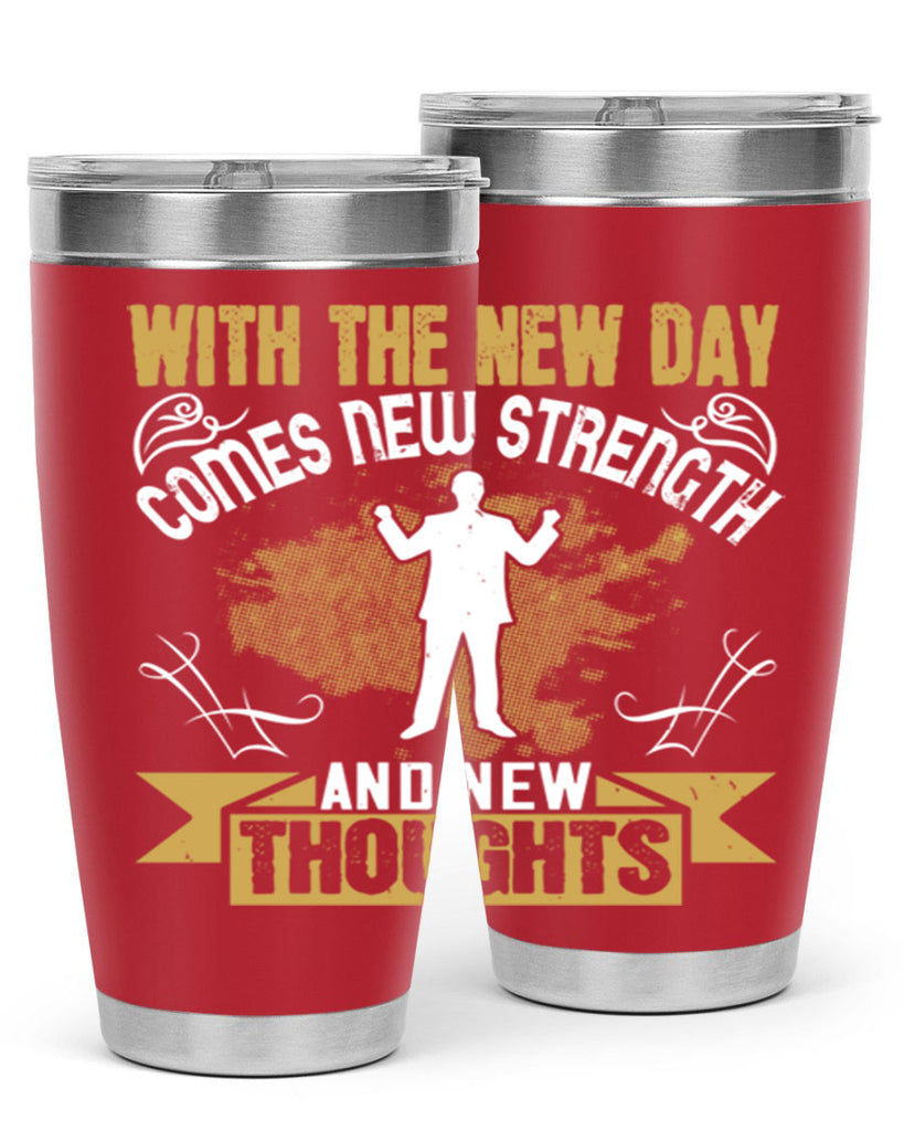 With the new day comes new strength and new thoughts Style 3#- motivation- Tumbler