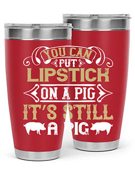 You can put lipstick on a pig It’s still a pig Style 9#- pig- Tumbler