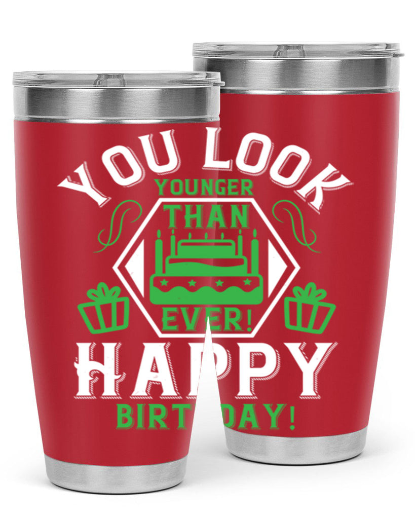 You look younger than ever Happy birthday Style 21#- birthday- tumbler