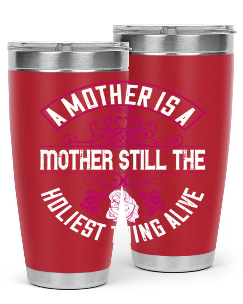 a mother is a mother still the holiest thing alive 248#- mom- Tumbler