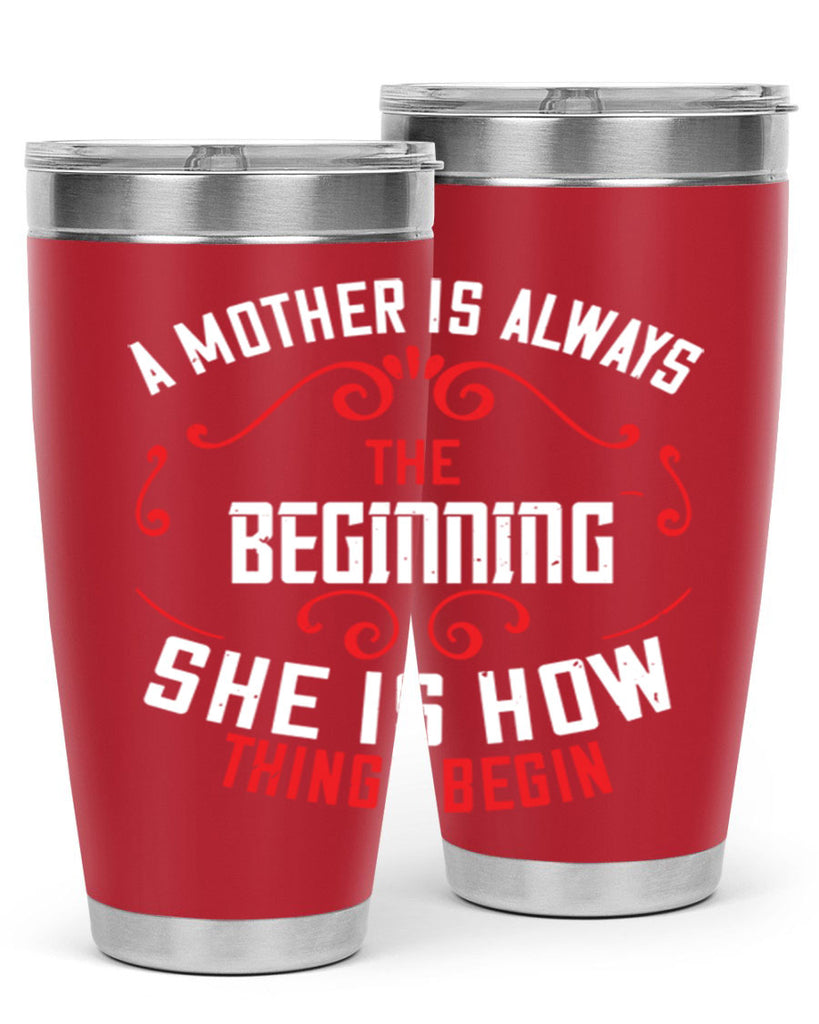 a mother is always the beginning she is how things begin 245#- mom- Tumbler