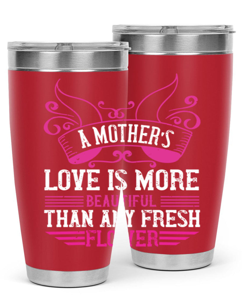 a mother’s love is more beautiful than any fresh flower 229#- mom- Tumbler