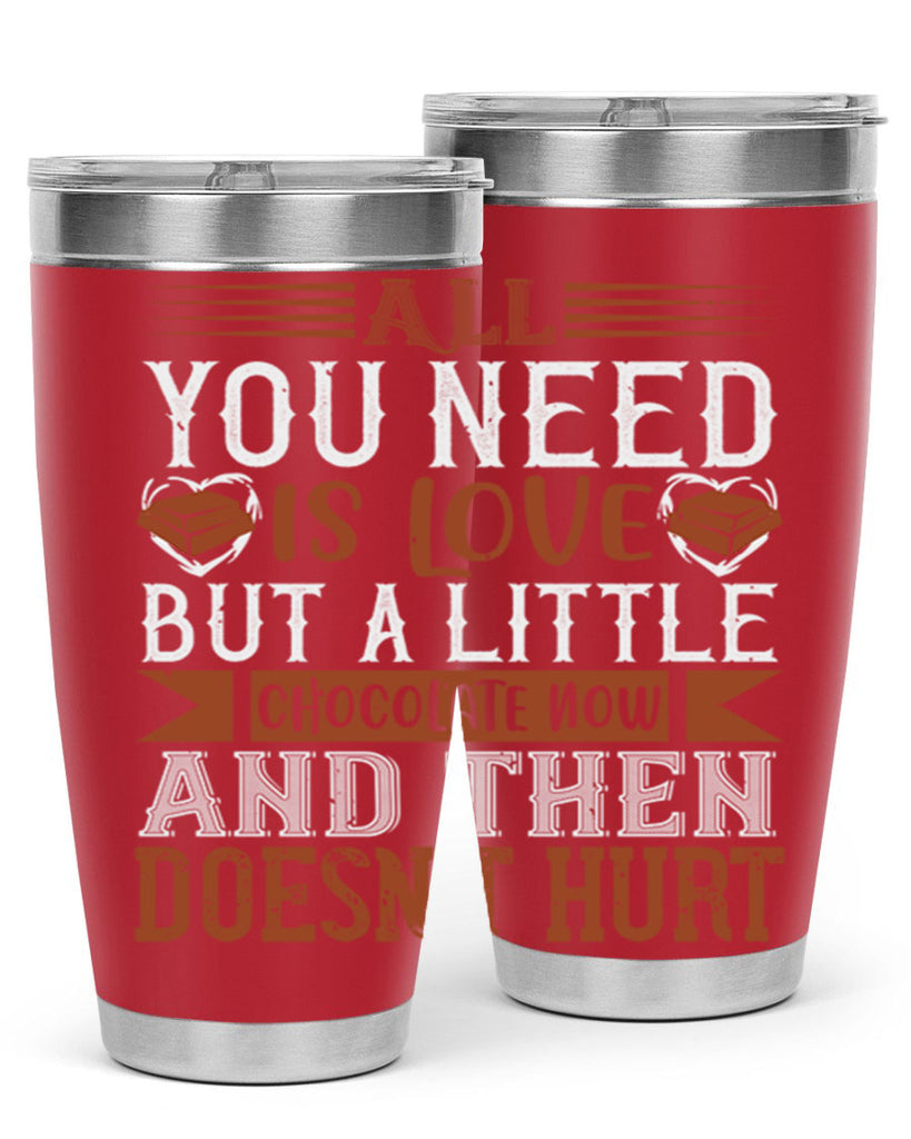 all you need is love but a little chocolate now and then doesnt hurt 17#- chocolate- Tumbler