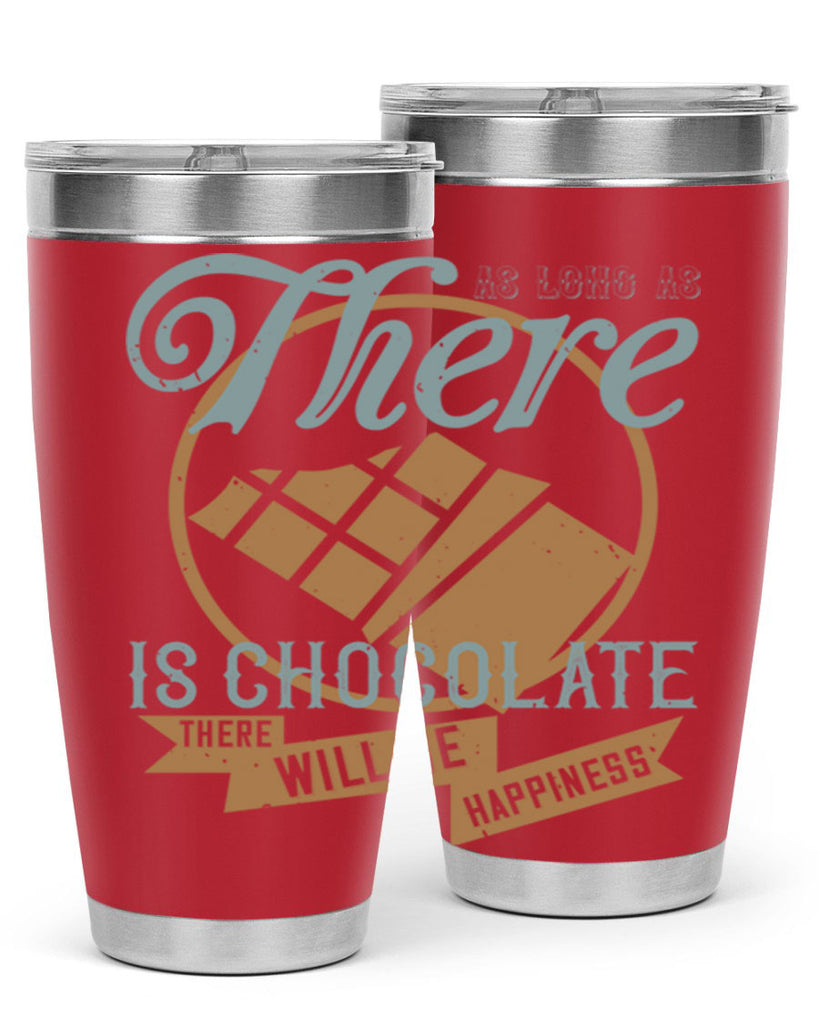 as long as there is chocolate there will be happiness 4#- chocolate- Tumbler