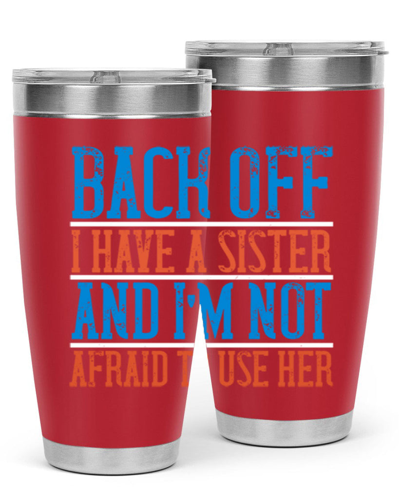 back off i have a sister and i’m not afraid to use her 39#- sister- Tumbler