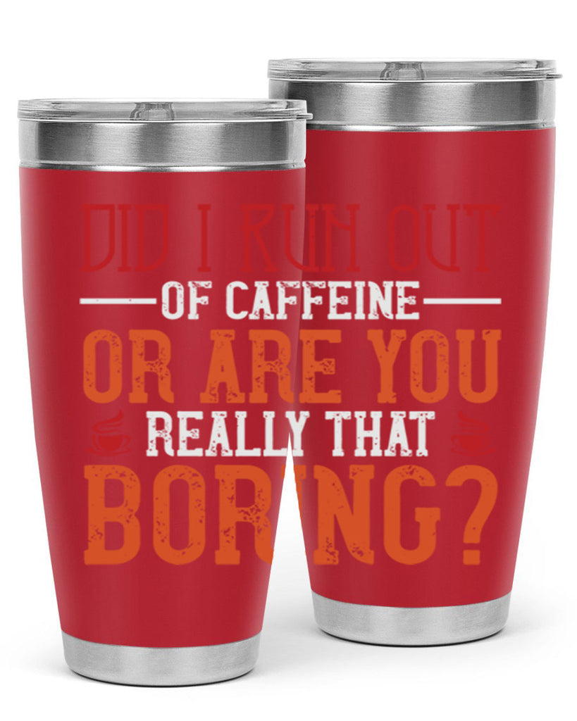 did i run out of caffeine or are you really that boring 271#- coffee- Tumbler