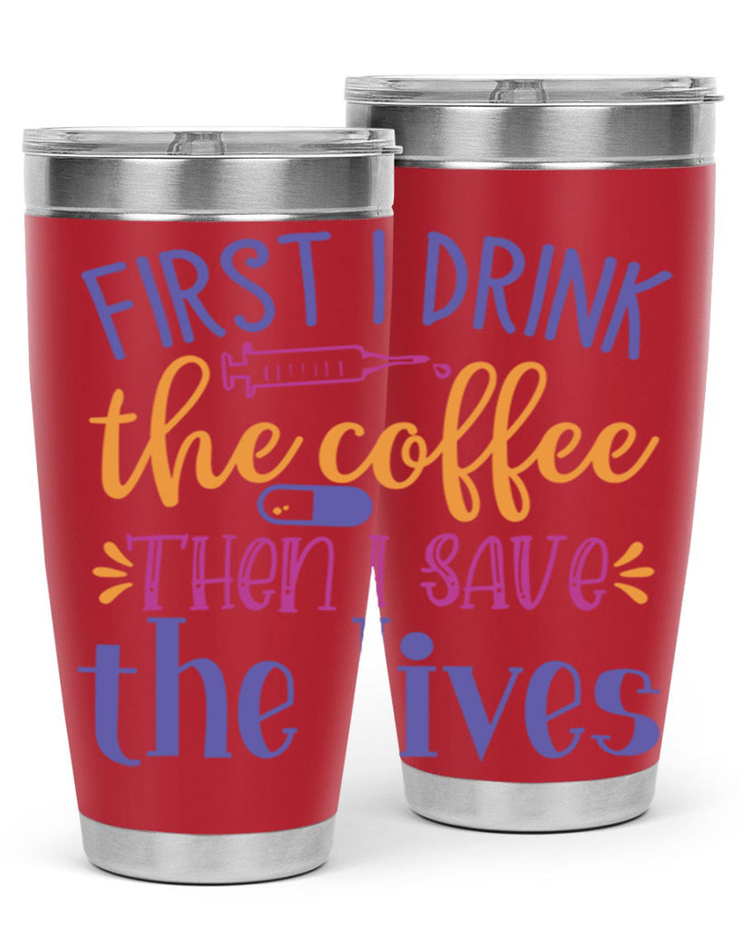 first i drink the coffee then i save the lives Style Style 189#- nurse- tumbler