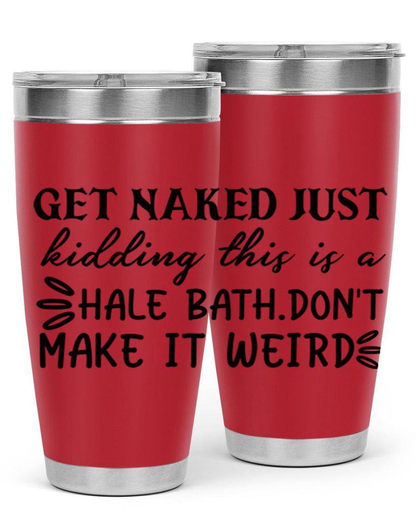 get naked just kidding this is a hale bathdont make it weird 80#- bathroom- Tumbler