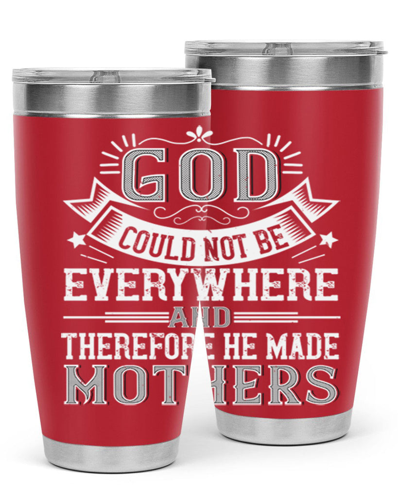 god could not be everywhere and therefore he made mothers 177#- mom- Tumbler