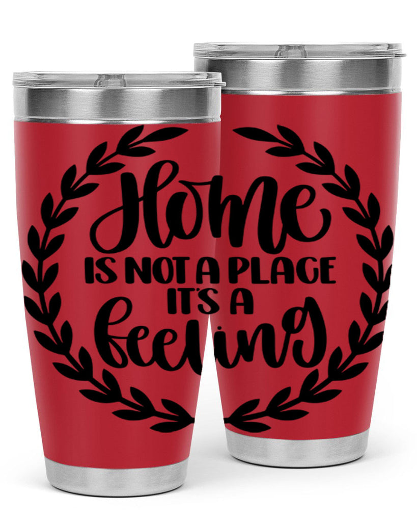 home is not a place its a feeling 15#- home- Tumbler