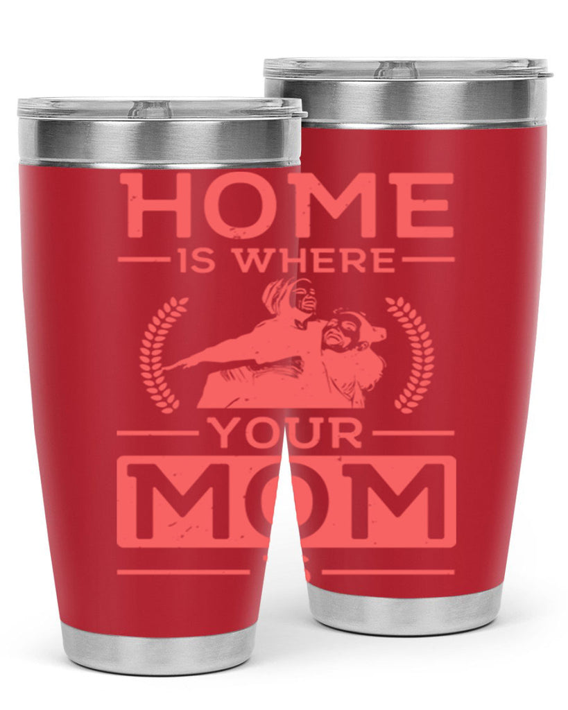 home is where your mom is 74#- mothers day- Tumbler