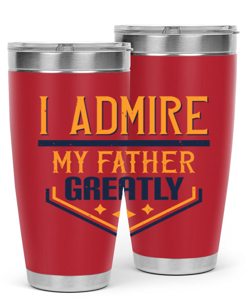 i admire my father greatly 215#- fathers day- Tumbler