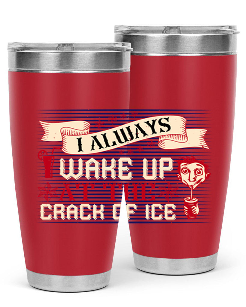 i always wake up at the crack of ice 50#- drinking- Tumbler