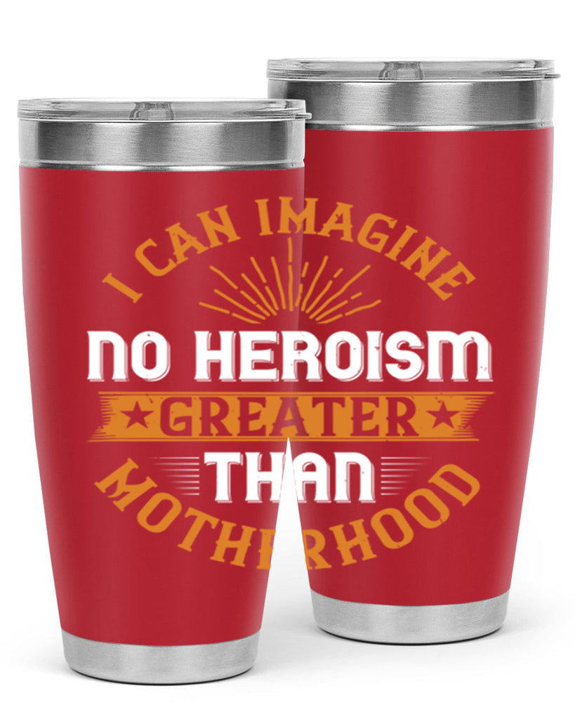 i can imagine no heroism greater than motherhood 163#- mom- Tumbler