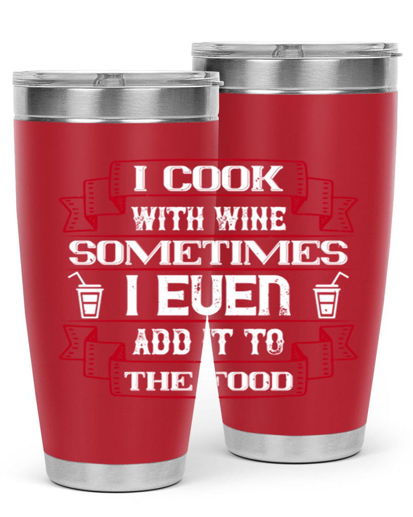 i cook with wine sometimes i even add it to the food 48#- drinking- Tumbler