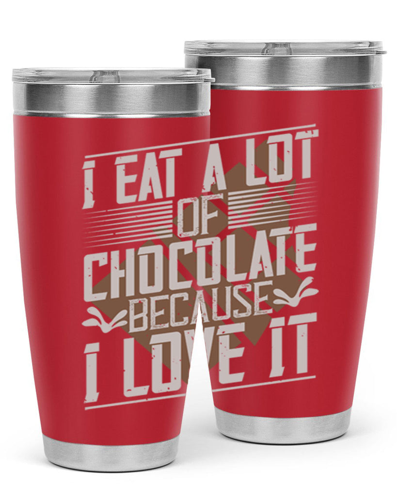 i eat a lot of chocolate because i love it 36#- chocolate- Tumbler