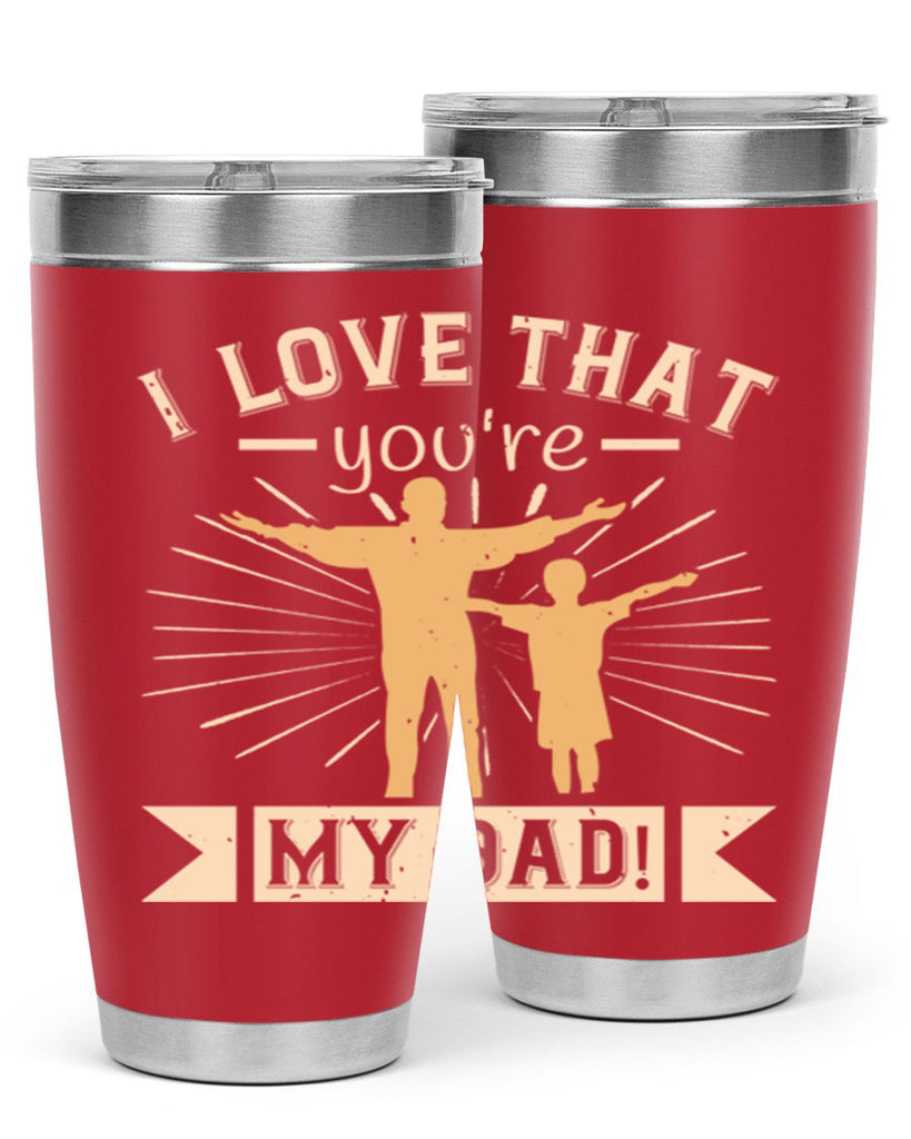 i love that youre my dad 240#- fathers day- Tumbler