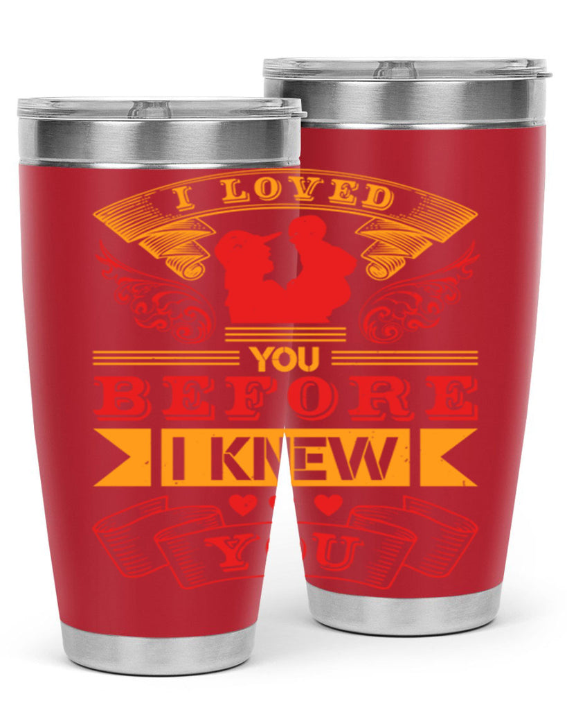 i loved you before i knew you 60#- mothers day- Tumbler